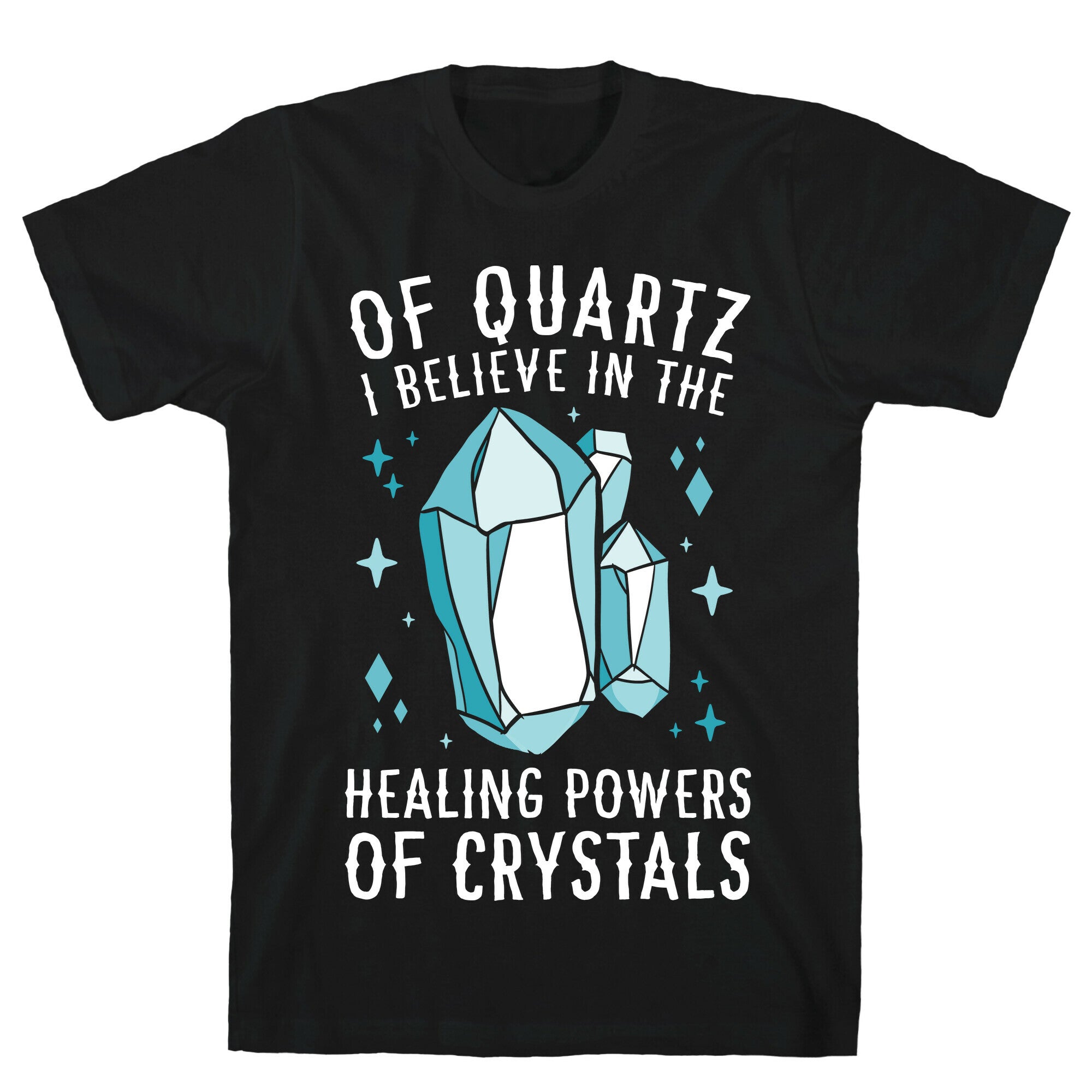 Of Quartz I Believe In The Healing Powers Of Crystals T-Shirt